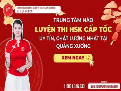 Trung tâm luyện thi HSK cấp tốc, chất lượng nhất tại Quảng Xương?